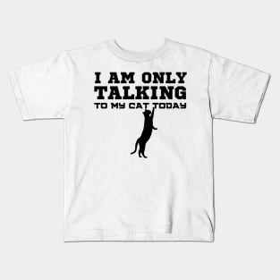 I Am Only Talking To My Cat Today Kids T-Shirt